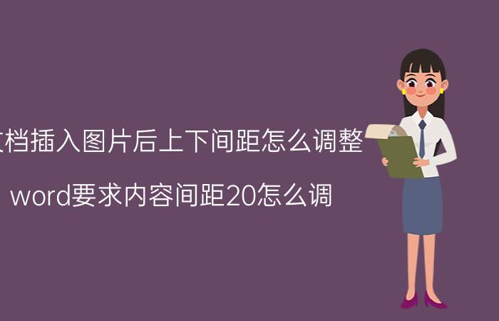 文档插入图片后上下间距怎么调整 word要求内容间距20怎么调？